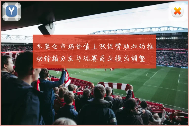 冬奥会市场价值上涨促赞助加码推动转播分发与观赛商业模式调整
