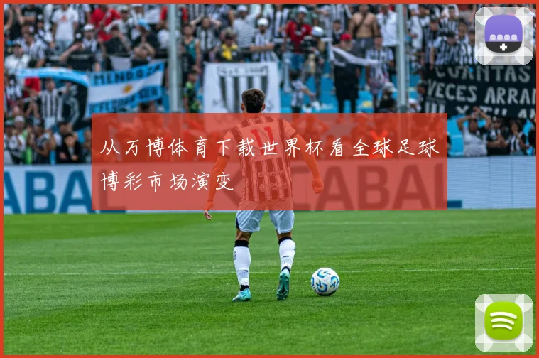 从万博体育下载世界杯看全球足球博彩市场演变